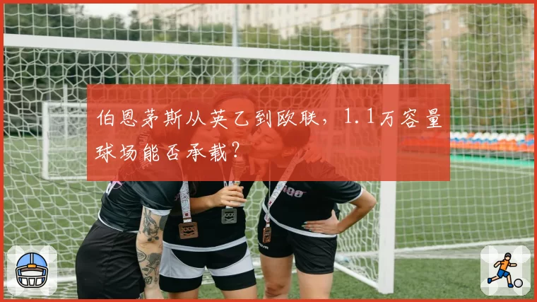 伯恩茅斯从英乙到欧联，1.1万容量球场能否承载？